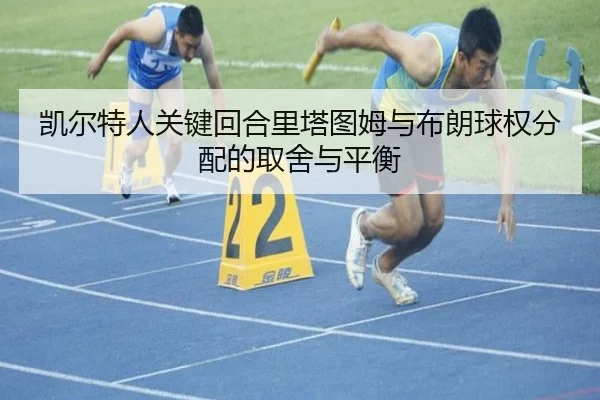凯尔特人关键回合里塔图姆与布朗球权分配的取舍与平衡